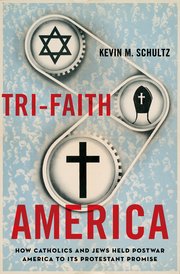 Tri-faith America: How Catholics And Jews Held Postwar America To Its Protestant Promise